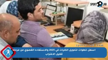 أسهل خطوات لتحويل الكليات في 2025 والاستفادة القصوى من مرحلة تقليل الاغتراب